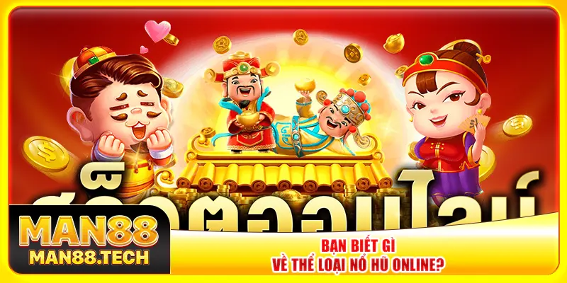Bạn biết gì về thể loại nổ hũ online? Bạn biết gì về thể loại nổ hũ online?