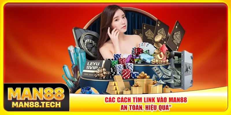 Các cách tìm link vào Man88 an toàn, hiệu quả Các cách tìm link vào Man88 an toàn, hiệu quả