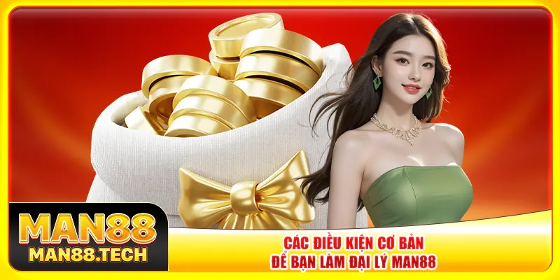 Các điều kiện cơ bản để bạn làm đại lý Man88 Các điều kiện cơ bản để bạn làm đại lý Man88