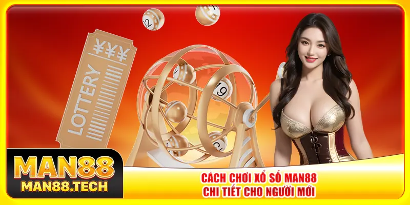 Cách chơi xổ số Man88 chi tiết cho người mới Cách chơi xổ số Man88 chi tiết cho người mới
