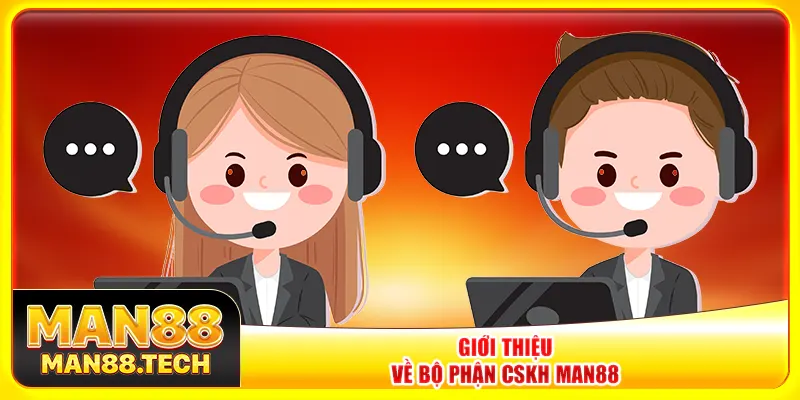 Giới thiệu về bộ phận CSKH Man88 Giới thiệu về bộ phận CSKH Man88