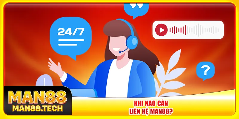 Khi nào cần liên hệ Man88? Khi nào cần liên hệ Man88?
