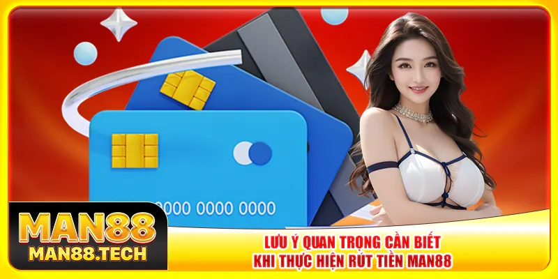 Lưu ý quan trọng cần biết khi thực hiện rút tiền Man88