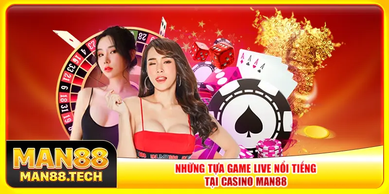 Những tựa game live nổi tiếng tại Casino Man88 Những tựa game live nổi tiếng tại Casino Man88