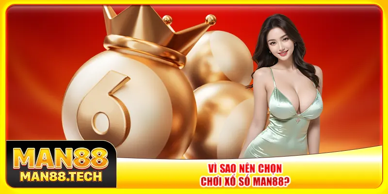 Vì sao nên chọn chơi xổ số Man88? Vì sao nên chọn chơi xổ số Man88?